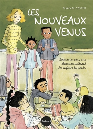 Les nouveaux venus : immersion dans une classe accueillant les enfants du monde - Aurélie Castex