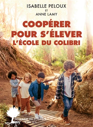 Coopérer pour s'élever : l'école du Colibri - Isabelle Peloux