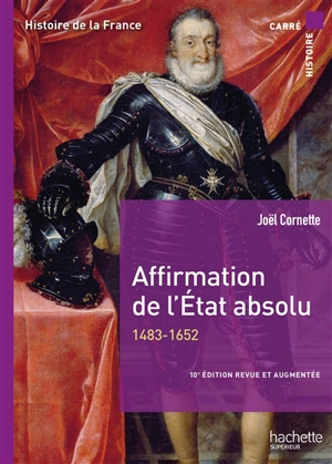 Histoire de la France. Affirmation de l'Etat absolu : 1492-1652 - Joël Cornette