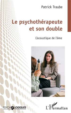 La psychothérapeute et son double : l'acoustique de l'âme - Patrick Traube