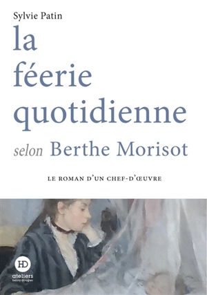 La féerie quotidienne selon Berthe Morisot - Sylvie Patin