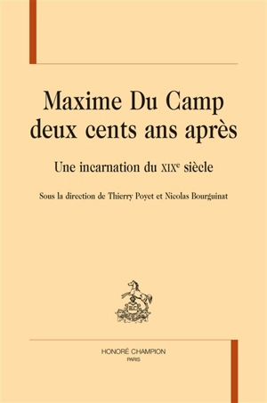 Maxime Du Camp deux cents ans après : une incarnation du XIXe siècle