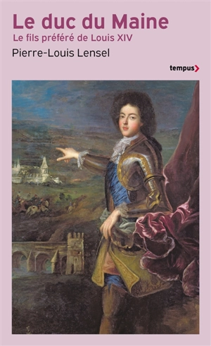 Le duc du Maine : le fils préféré de Louis XIV - Pierre-Louis Lensel