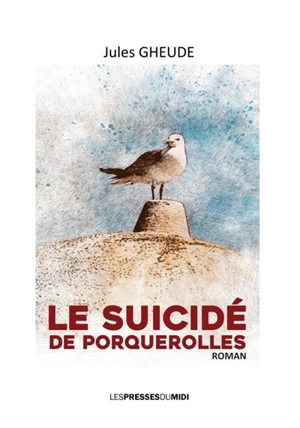 Le suicidé de Porquerolles - Jules Gheude