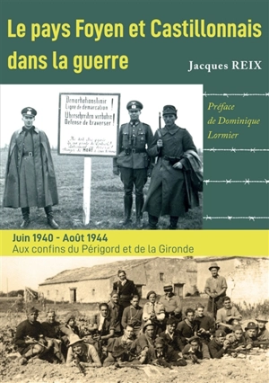 Le pays foyen et castillonnais dans la guerre : juin 1940-août 1944 : aux confins du Périgord et de la Gironde - Jacques Reix