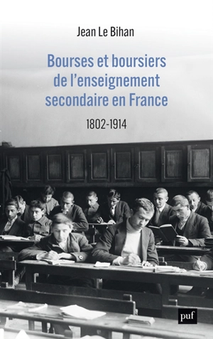 Bourses et boursiers de l'enseignement secondaire en France : 1802-1914 - Jean Le Bihan