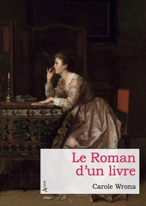 Le roman d'un livre ou Le récit vrai de l'écrivain qui s'improvisa éditeur pour espérer pardonner à son impardonnable jeunesse - Carole Wrona