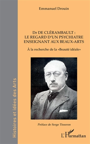 Dr de Clérambault : le regard d'un psychiatre enseignant aux Beaux-Arts : à la recherche de la beauté idéale - Emmanuel Drouin