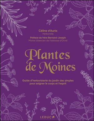 Plantes de moines : guide d'herboristerie du jardin des simples pour soigner le corps et l'esprit - Céline d' Auria