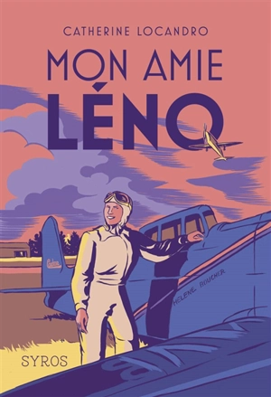 Mon amie Léno : le roman de la vie héroïque d'Hélène Boucher - Catherine Locandro