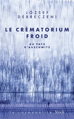 Le crématorium froid : au pays d'Auschwitz : récit - Jozsef Debreczeni