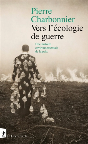 Vers l'écologie de guerre : une histoire environnementale de la paix - Pierre Charbonnier