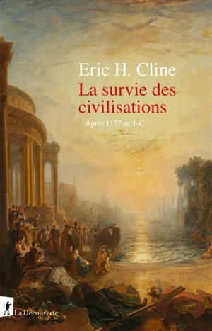 La survie des civilisations : après 1177 av J.-C. - Eric H. Cline