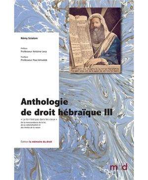 Anthologie de droit hébraïque. Vol. 3. La loi n'est pas dans les cieux : de la transcendance de la loi, de sa rationalisation et des limites de la raison - Rémy Scialom