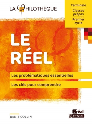 Le réel : les problématiques essentielles, les clés pour comprendre : terminale, classes prépas, premier cycle - Denis Collin