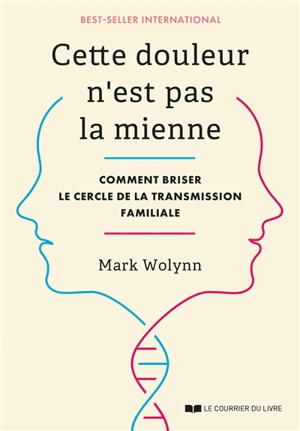 Cette douleur n'est pas la mienne : comment briser le cercle de la transmission familiale - Mark Wolynn