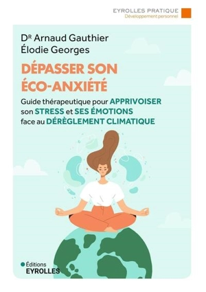 Dépasser son éco-anxiété : guide thérapeutique pour apprivoiser son stress et ses émotions face au dérèglement climatique - Elodie Georges