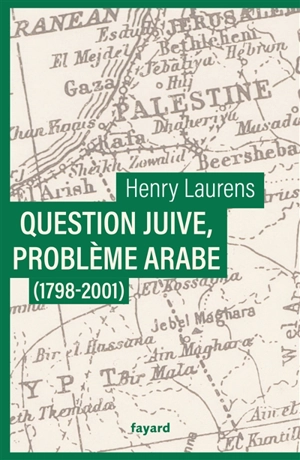 Question juive, problème arabe (1798-2001) - Henry Laurens