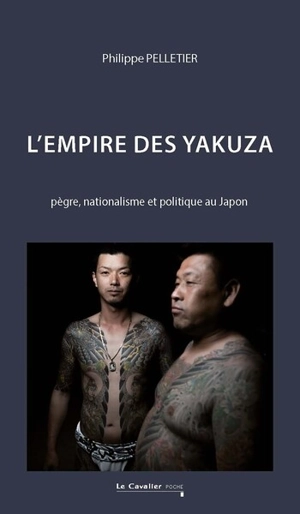 L'empire des yakuza : pègre, nationalisme et politique au Japon - Philippe Pelletier