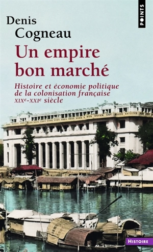 Un empire bon marché : histoire et économie politique de la colonisation française : XIXe-XXIe siècle - Denis Cogneau