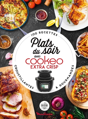 Plats du soir au Cookeo & extra crisp : 100 recettes croustillantes & gourmandes - Pauline Dubois-Platet