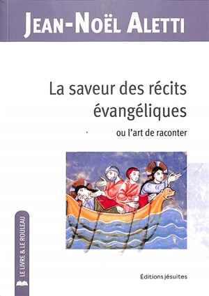 La saveur des récits évangéliques ou L'art de raconter - Jean-Noël Aletti