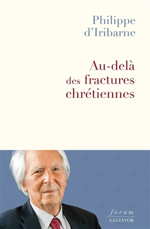 Au-delà des fractures chrétiennes : réconcilier amour et vérité - Philippe d' Iribarne