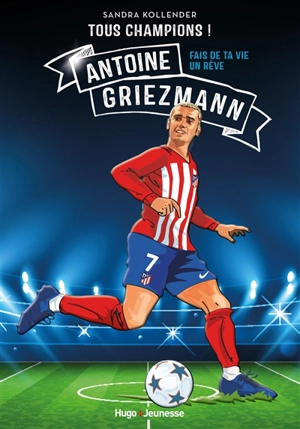 Antoine Griezmann : fais de ta vie un rêve - Sandra Kollender