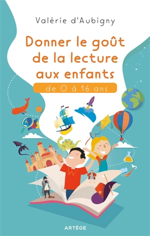 Donner le goût de la lecture aux enfants : de 0 à 16 ans - Valérie d' Aubigny