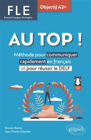 Au top !, FLE français langue étrangère, objectif A2+ : méthode pour communiquer rapidement en français et pour réussir le DELF - Romain Racine