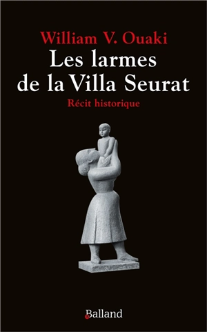 Les larmes de la villa Seurat : récit historique - William V. Ouaki