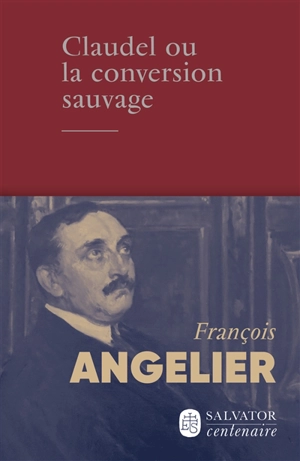 Claudel ou La conversion sauvage - François Angelier