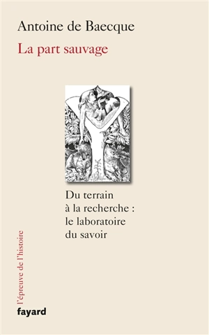 La part sauvage : du terrain à la recherche : le laboratoire du savoir - Antoine de Baecque