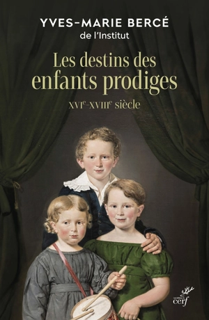 Les destins des enfants prodiges : XVIe-XVIIIe siècle - Yves-Marie Bercé