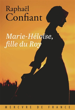 Marie-Héloïse, fille du Roy - Raphaël Confiant