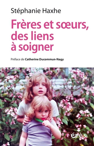 Frères et soeurs, des liens à soigner : clinique contextuelle de l'adelphie - Stéphanie Haxhe