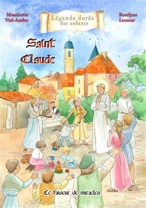 Saint Claude : le faiseur de miracles - Mauricette Vial-Andru