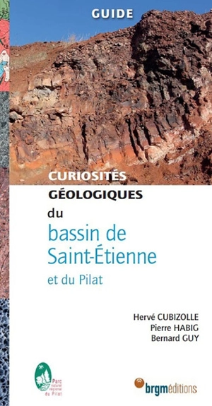 Curiosités géologiques du bassin de Saint-Etienne et du Pilat : guide - Hervé Cubizolle