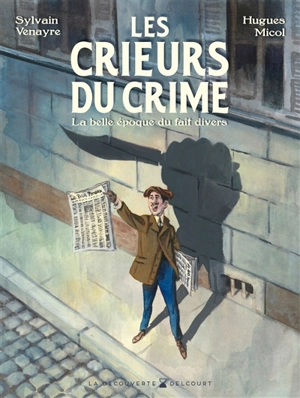 Les crieurs du crime : la belle époque du fait divers - Sylvain Venayre