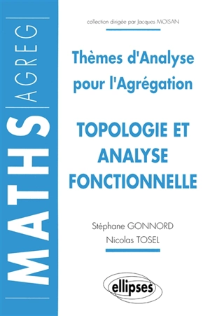 Topologie et analyse fonctionnelle : thèmes d'analyse pour l'agrégation - Stéphane Gonnord