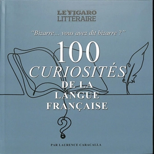 100 curiosités de la langue française : bizarre... vous avez dit bizarre ? - Laurence Caracalla