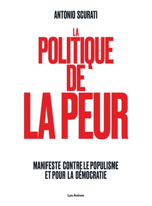 La politique de la peur : manifeste contre le populisme et la démocratie - Antonio Scurati