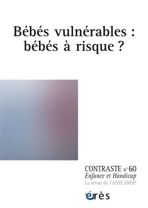 Contraste : enfance et handicap, n° 60. Bébés vulnérables : bébés à risque ?