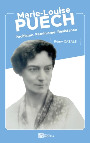 Marie-Louise Puech : pacifisme, féminisme, résistance - Rémy Cazals