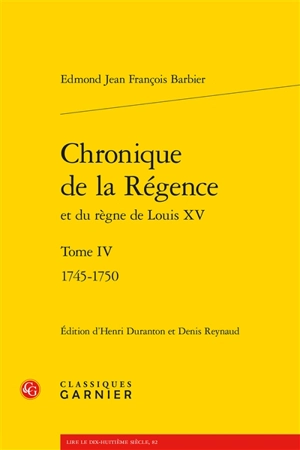 Chronique de la Régence et du règne de Louis XV. Vol. 4. 1745-1750 - Edmond-Jean-François Barbier