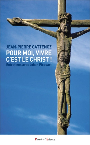 Pour moi, vivre c'est le Christ ! : entretiens avec Johan Picquart - Jean-Pierre Cattenoz