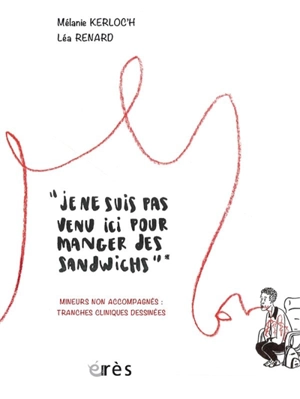 Je ne suis pas venu ici pour manger des sandwichs : mineurs non accompagnés : cas cliniques dessinées - Mélanie Kerloc'h