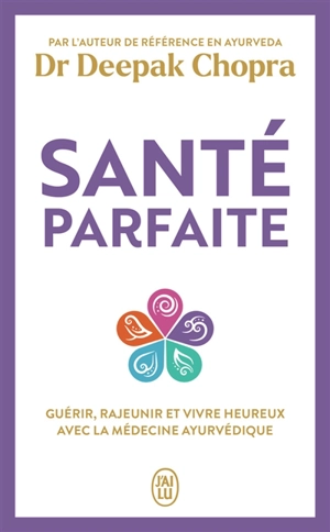 Santé parfaite : guérir, rajeunir et vivre heureux avec la médecine ayurvédique - Deepak Chopra