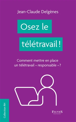 Osez le télétravail ! : comment mettre en place un télétravail responsable ? - Jean-Claude Delgènes