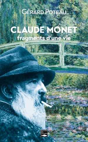 Claude Monet : fragments d'une vie - Gérard Poteau